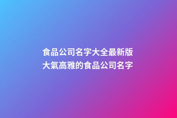 食品公司名字大全最新版 大氣高雅的食品公司名字-第1張-公司起名-玄機派